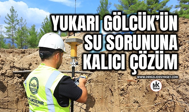 Acıpayam Yukarı Gölcük’ün su sorununa kalıcı çözüm geliyor