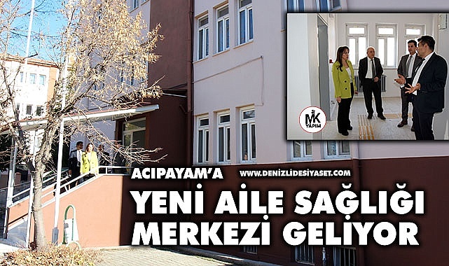Acıpayam’a yeni aile sağlığı merkezi geliyor