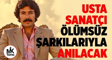 Usta sanatçı ölümsüz şarkılarıyla anılacak