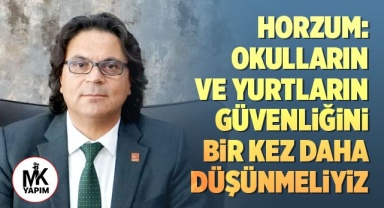 Horzum: Okulların ve yurtların güvenliğini bir kez daha düşünmeliyiz