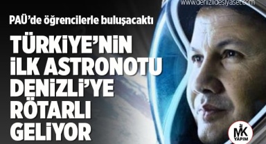 Türkiye'nin ilk astronotu Denizli'ye rötarlı geliyor