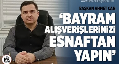 Başkan Ahmet Can: Bayram alışverişlerinizi esnaftan yapın
