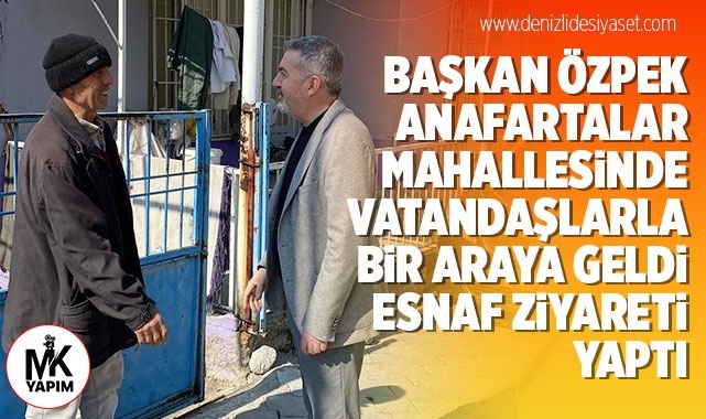 Başkan Özpek, vatandaşlarla bir araya geldi, esnaf ziyareti yaptı