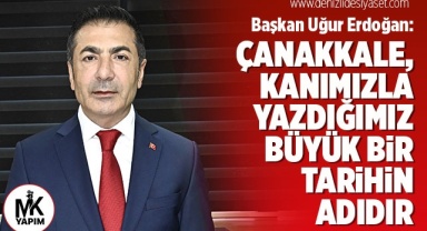 Çanakkale, kanımızla yazdığımız büyük bir tarihin adıdır