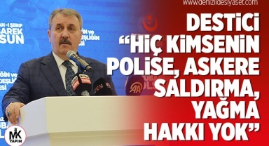 Destici: Hiç kimsenin polise, askere saldırma, yağma hakkı yok