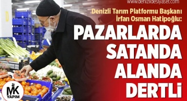 Hatipoğlu: Pazarlarda satanda alanda dertli