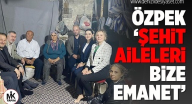 Özpek: Şehit aileleri bize emanet