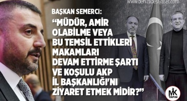 Semerci: Müdür, amir olabilme veya bu temsil ettikleri makamları devam ettirme şartı ve koşulu AKP il başkanlığı'nı ziyaret etmek midir?