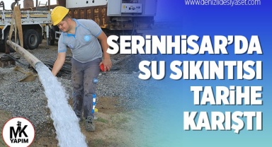 Serinhisar’da su sıkıntısı tarihe karıştı