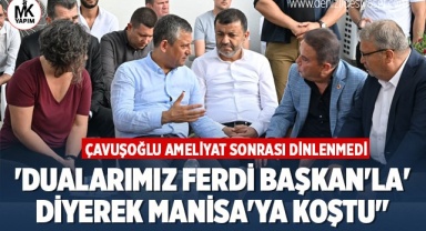 Çavuşoğlu ameliyat sonrası dinlenmedi: Dualarımız Ferdi Başkan'la' diyerek Manisa'ya koştu