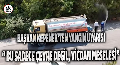 Başkan Kepenek'ten yangın uyarısı: