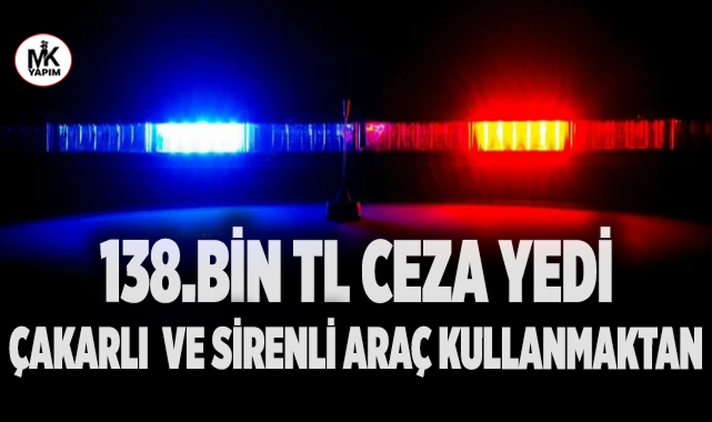 Denizli'de usulsüz siren ve çakar kullanan sürücüye 138 bin TL ceza!