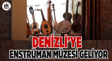 Denizli’ye Enstrüman Müzesi geliyor 
