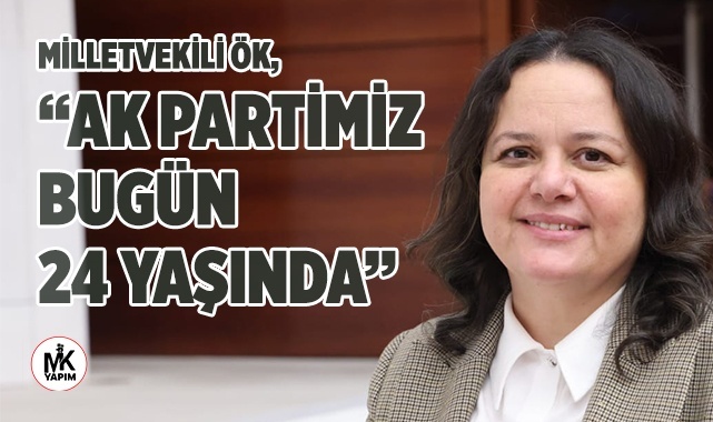 Milletvekili Ök, “AK Partimiz, bugün 24 yaşında”