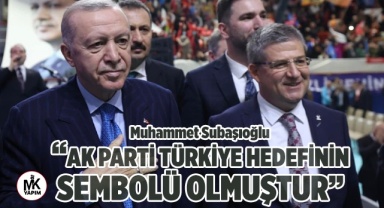 Subaşıoğlu, “AK Parti, Türkiye hedefinin sembolü olmuştur