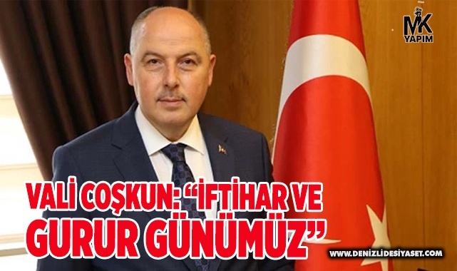 Vali Coşkun, “İftihar ve gurur günümüz”