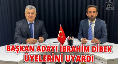 Başkan adayı İbrahim Dibek üyelerini uyardı