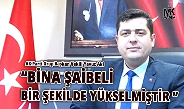 Yavuz Aki, CHP lideri Özel’e seslendi: “Bina şaibeli bir şekilde yükselmiştir”