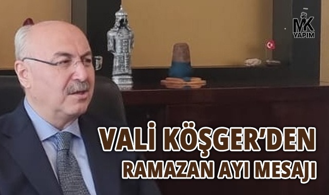 Vali Köşger’den ramazan ayı mesajı