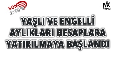 Yaşlı ve engelli aylıkları hesaplara yatırılmaya başlandı