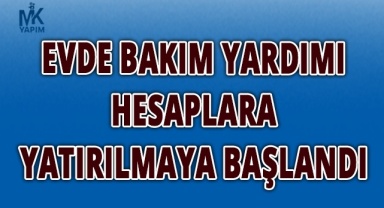 Evde bakım yardımı hesaplara yatırılmaya başlandı