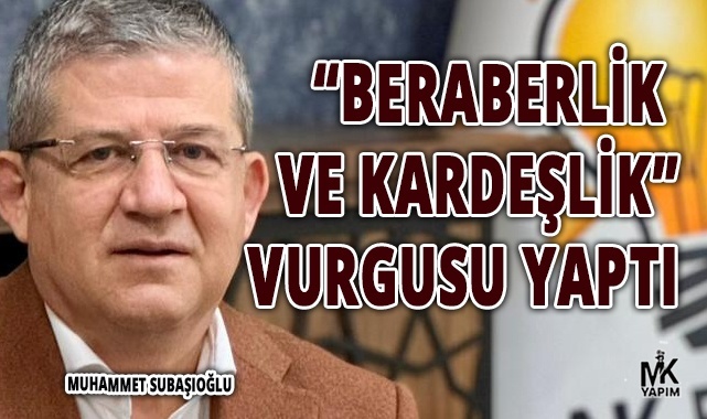 Subaşıoğlu: “Beraberlik ve kardeşlik” vurgusu yaptı