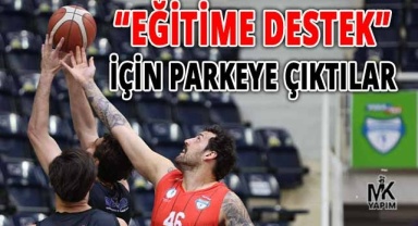 “Eğitime destek maçı” için parkeye çıktılar