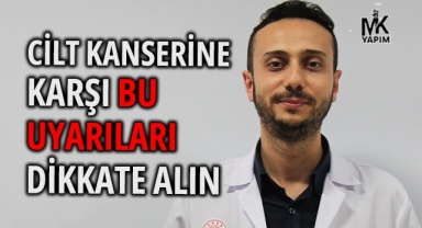 Cilt kanserine karşı bu uyarıları dikkate alın