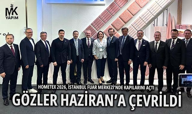Hometex 2026 başladı gözler Haziran ayına çevrildi