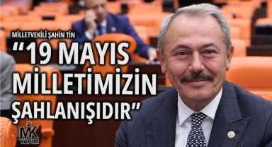 Milletvekili Şahin Tin: “19 Mayıs milletimizin şahlanışıdır”