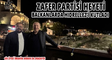 Zafer Partisi Heyeti Balkanlarda Hıdrellez’i kutladı