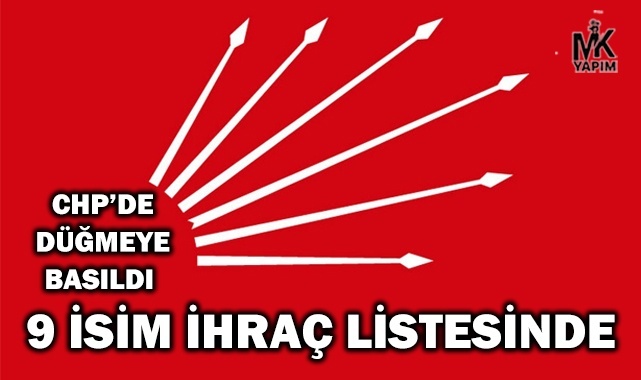 CHP’de düğmeye basıldı 9 isim ihraç listesinde