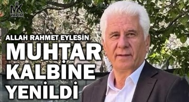 Muhtar Zeki Çacur, kalbine yenildi