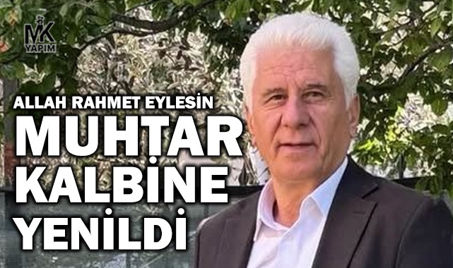 Muhtar Zeki Çacur, kalbine yenildi