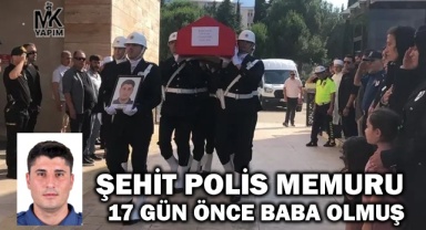 Şehit Polis Memuru 17 gün önce baba olmuştu