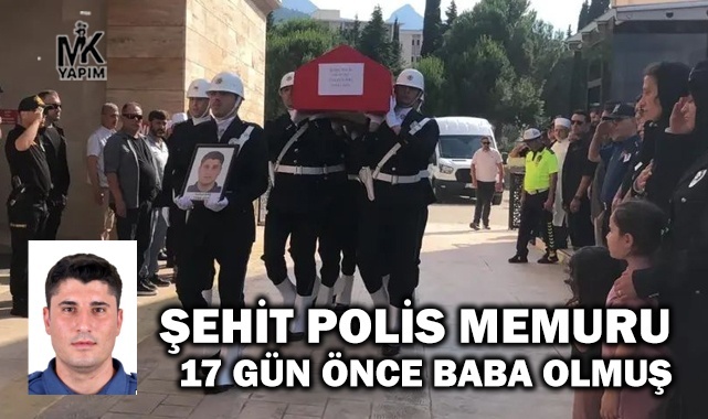 Şehit Polis Memuru 17 gün önce baba olmuştu