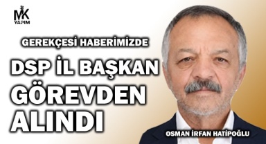 DSP İl Başkanı Hatipoğlu görevden alındı