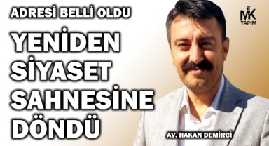 Hakan Demirci yeniden siyaset sahnesine döndü