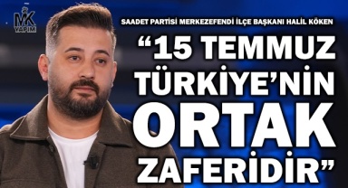 Halil Köken: 15 Temmuz Türkiye’nin ortak zaferidir