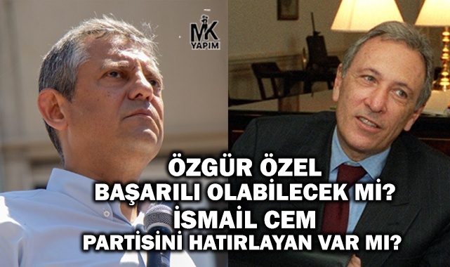 Özgür Özel başarılı olabilecek mi? İsmail Cem'i ve partisini hatırlayan var mı?
